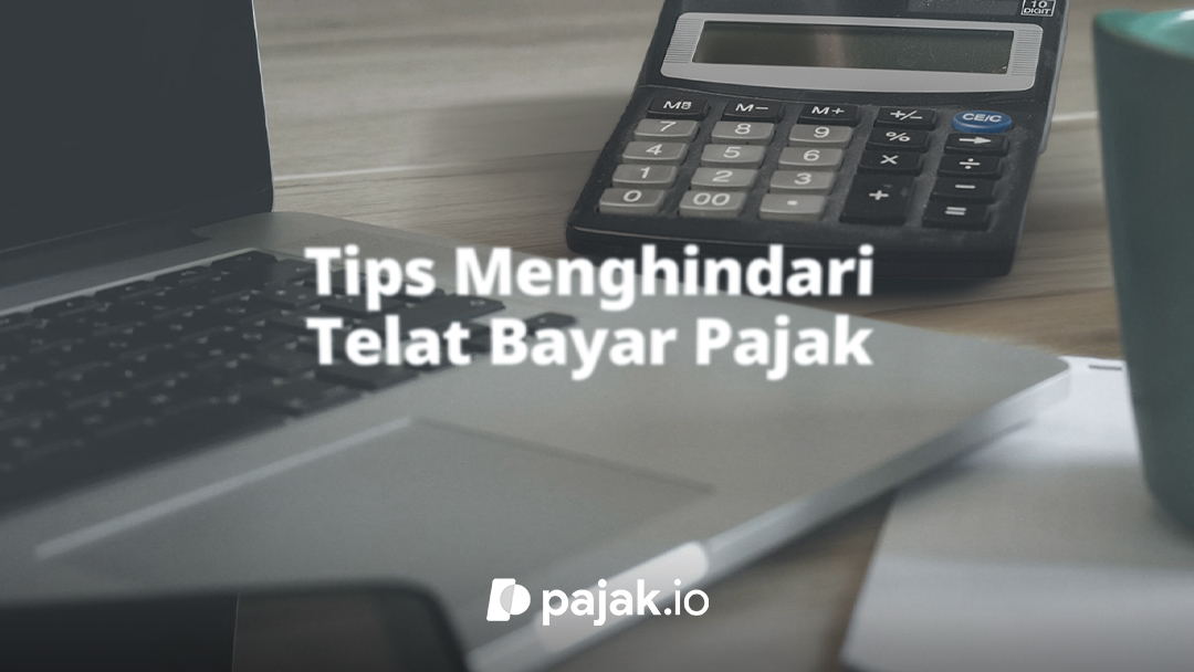 Jangan Panik! Ini Tips Menghindari Telat Bayar Pajak