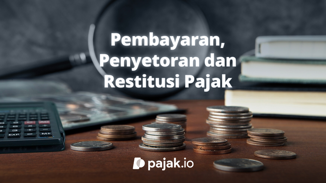 DJP Buat Aturan Perpajakan Mengenai Pembayaran, Penyetoran dan Restitusi Pajak
